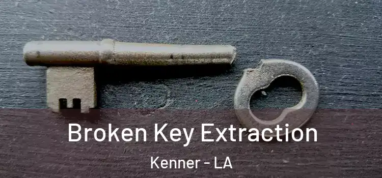  Broken Key Extraction Kenner - LA