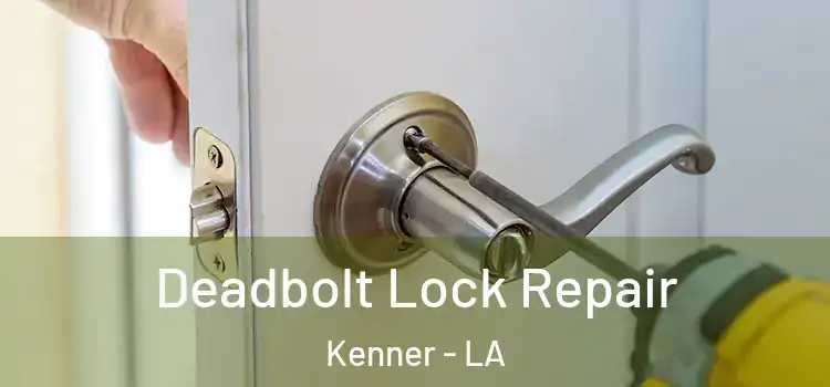  Deadbolt Lock Repair Kenner - LA